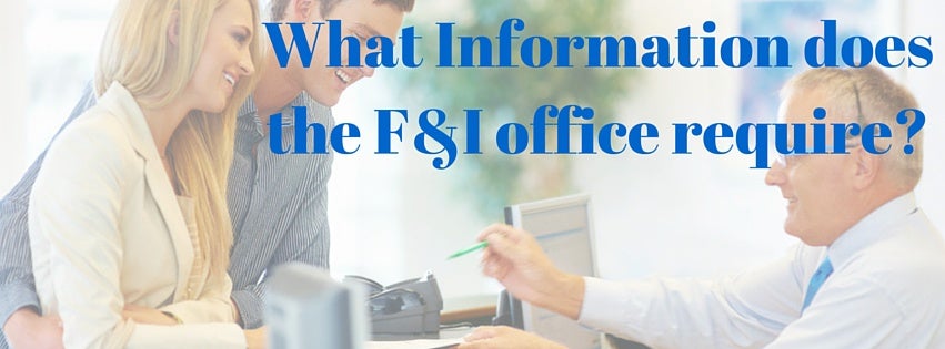 What Information does the F&I Office Require